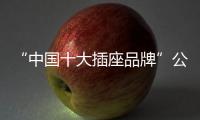 “中国十大插座品牌”公牛打造“匠心”产品