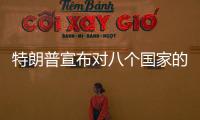 特朗普宣布对八个国家的关税税率 最高50%
