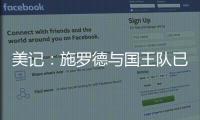 美记：施罗德与国王队已经达成签约