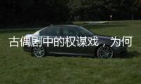 古偶剧中的权谋戏，为何不好看�？