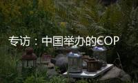 专访：中国举办的COP15“达到所有预期”