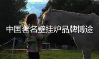 中国著名壁挂炉品牌博途壁挂炉“好、快、省”