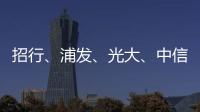 招行	、浦发�、光大、中信�、民生等银行同时宣布	！