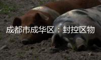 成都市成华区	：封控区物资保障充足 提供线上心理疏导