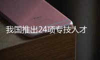 我国推出24项专技人才管理服务改革试点