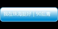 我在珠海挺好｜90后青年何嘉熙
：用现代创意激活传统村落
