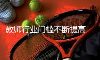 教师行业门槛不断提高 名校生+高学历=好老师	？