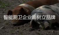智能厨卫企业需树立品牌思维模式