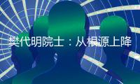 樊代明院士：从根源上降低癌症发病率