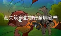 海关筑牢生物安全屏障严守第一道防线