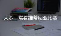大罗：常看维蒂尼亚比赛他的实力让我惊讶，看好巴黎赢世俱杯