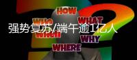 强势复苏/端午逾1亿人次出游