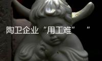 陶卫企业“用工难” “机器换人”趋势难回避
