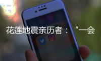 花莲地震亲历者：“一会儿觉得没事了，一会儿觉得很可怕”