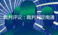 裁判评议�：裁判判定南通外援伊万诺维奇进球无效的决定正确