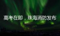 高考在即	�，珠海消防发布“平安高考指南”