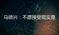 马德兴：不愿接受现实是中国足球的最大问题，各方势力仍交错