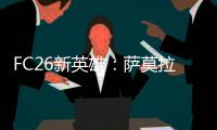 FC26新英雄
：萨莫拉诺、萨尔加多、德罗西
、艾马尔在列