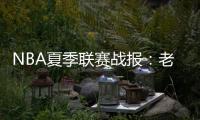 NBA夏季联赛战报：老鹰105