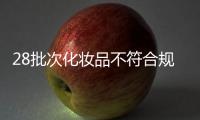 28批次化妆品不符合规定，涉多款面膜	�、洗发等产品